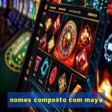 nomes composto com maya